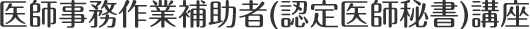 医師事務作業補助者(認定医師秘書)講座